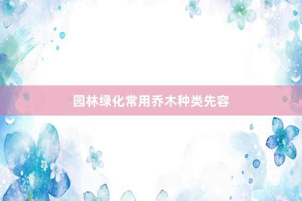 园林绿化常用乔木种类先容