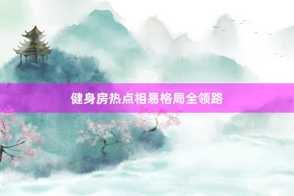 健身房热点相易格局全领路